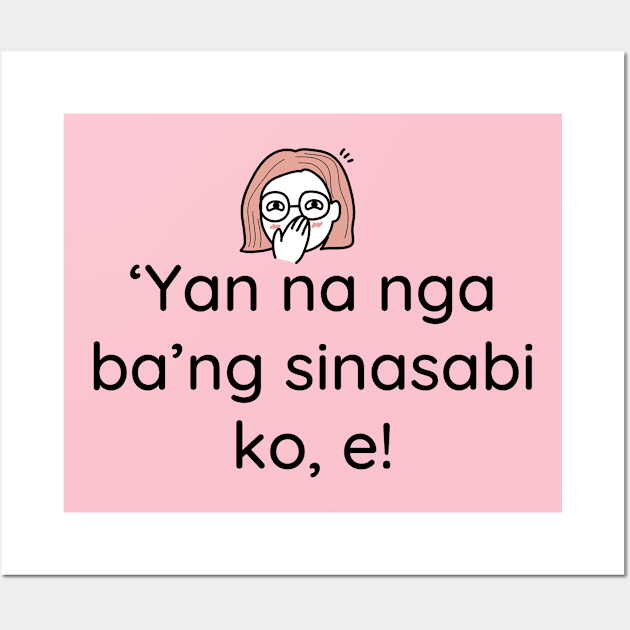 Pinoy Tagalog statement: Yan na nga bang sinasabi ko e Wall Art by CatheBelan